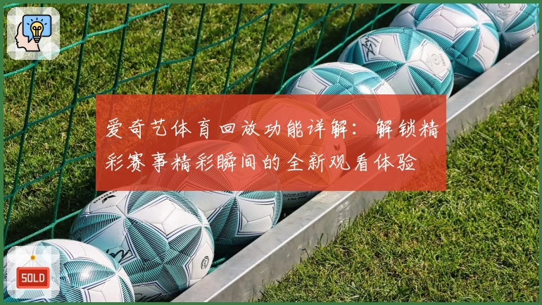 爱奇艺体育回放功能详解：解锁精彩赛事精彩瞬间的全新观看体验