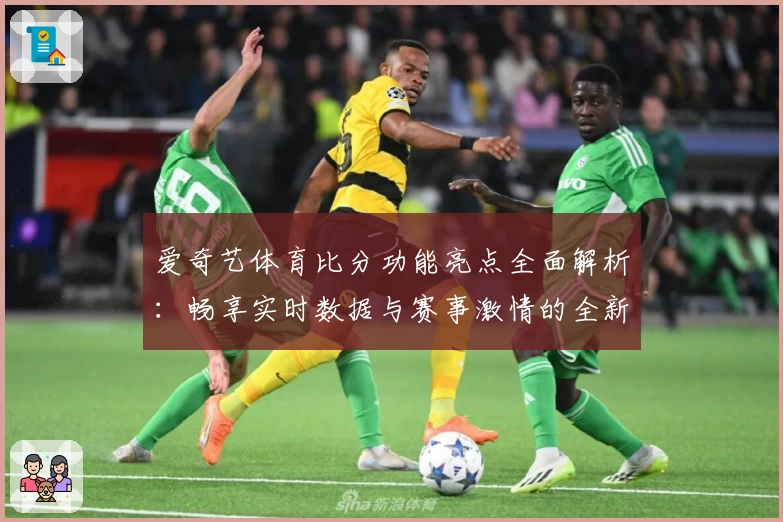 爱奇艺体育比分功能亮点全面解析：畅享实时数据与赛事激情的全新体验