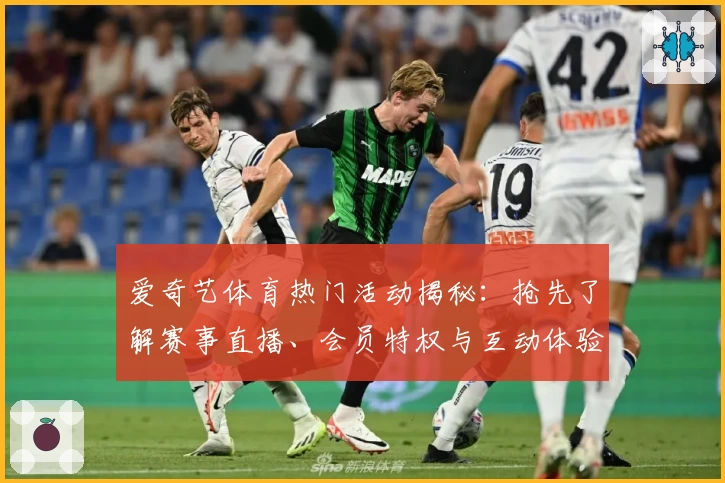 爱奇艺体育热门活动揭秘：抢先了解赛事直播、会员特权与互动体验