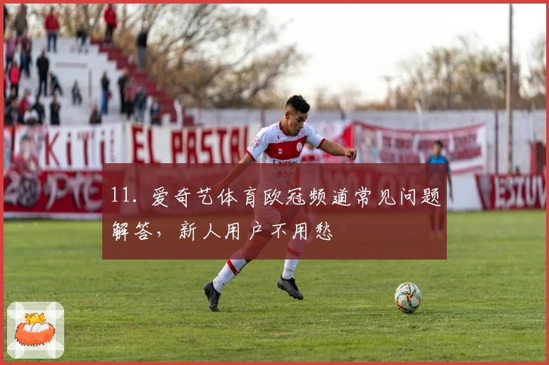 11. 爱奇艺体育欧冠频道常见问题解答，新人用户不用愁