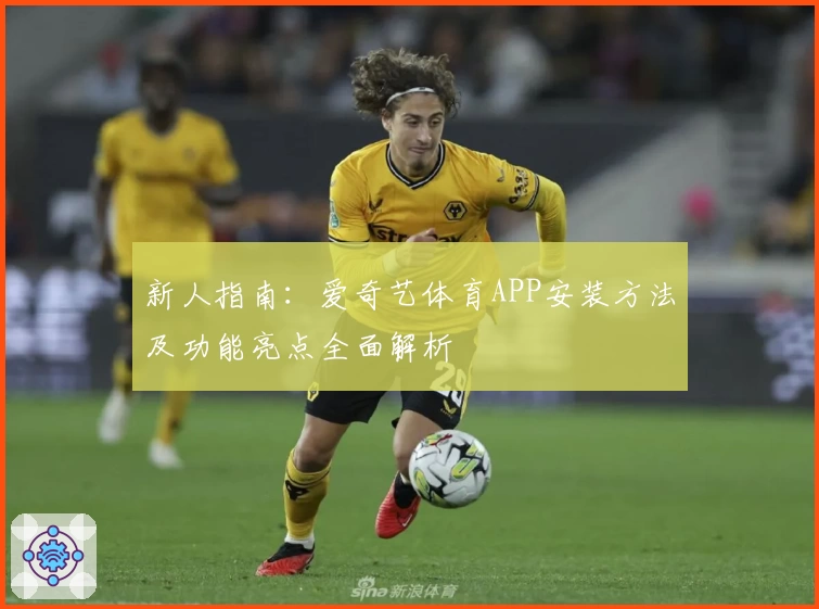 新人指南：爱奇艺体育APP安装方法及功能亮点全面解析